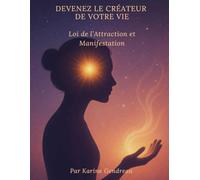 Devenez le Créateur de Votre Vie: Loi de l’Attraction et Manifestation
