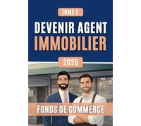 Devenir Agent Immobilier - Tome 2 - Fonds de commerce: Les bases pour comprendre l'évaluation, cession et reprise des fonds de commerce pour agents immobiliers