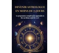 Devenir astrologue en moins de 75 jours: Le programme complet pour apprendre à lire un thème natal de A à Z