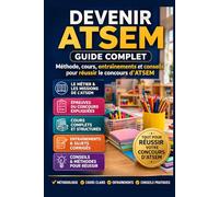 DEVENIR ATSEM GUIDE COMPLET Méthode, cours, entraînements et conseils pour réussir le concours d’ATSEM: Préparation complète au concours ATSEM : épreuves, oral, révisions, métier et conseils pratiques