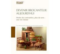 Devenir brocanteur aujourd’hui: Moins de contraintes, plus de sens : une vie choisie (Une méthode actuelle et réaliste pour vivre de la brocante aujourd’hui)
