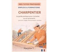 Devenir charpentier: Le guide clair pour s'orienter ou se reconvertir