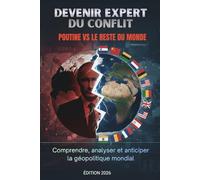 Devenir expert du conflit Poutine vs le reste du monde: Comprendre, analyser et anticiper la géopolitique mondiale - Édition 2026