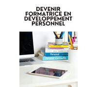 DEVENIR FORMATRICE EN DÉVELOPPEMENT PERSONNEL: Contenu Pédagogique, Méthodologie et Approche Commerciale pour Transmettre ton Savoir