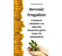Devenir frugaliste: Comment atteindre vos objectifs financiers grâce à une vie minimaliste