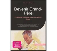 Devenir Grand-Père: Le Manuel Essentiel du Futur Grand-Père
