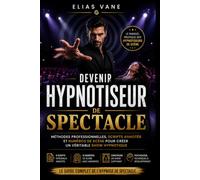 DEVENIR HYPNOTISEUR DE SPECTACLE: Méthodes professionnelles, scripts complets et numéros de scène pour créer un véritable show hypnotique
