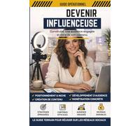 Devenir influenceuse: Le guide pas à pas pour créer son audience, trouver sa niche, publier avec méthode et gagner ses premiers revenus