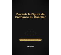 Devenir la Figure de Confiance du Quartier: spécial Élections Municipales 2026 - Candidat pas encore connu qui veut construire sa légitimité humaine dans la rue, les commerces, les associations