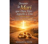 Devenir le mari que Dieu vous appelle à être: Un guide inspirant pour aimer, protéger et honorer votre épouse