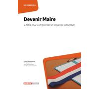 Devenir Maire: 5 défis pour comprendre et incarner la fonction