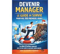 Devenir Manager : Le Guide de Survie pour vos 100 Premiers Jours: Le plan d’action concret pour ne pas couler en prenant votre poste