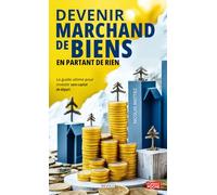 Devenir marchand de biens en partant de rien: Le guide ultime pour investir sans capital de départ