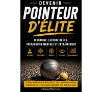 DEVENIR POINTEUR D'ÉLITE: Technique, lecture de jeu, préparation mentale et entraînement en Pétanque: Le guide complet pour maîtriser le point et préparer vos compétitions