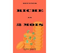 Devenir riche en 2 mois: Le guide radical pour prendre le contrôle de ton temps, ton argent et tes résultats