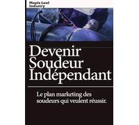 Devenir Soudeur Indépendant: Guide pratique pour lancer son activité de soudure, trouver ses premiers clients et vivre de son métier