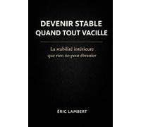 Devenir Stable Quand Tout Vacille: La stabilité intérieure que rien ne peut ébranler