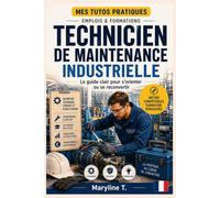 Devenir technicien de maintenance industrielle: Le guide clair pour s'orienter ou se reconvertir
