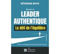 DEVENIR UN LEADER AUTHENTIQUE: Le défi de l'équilibre vers un management humai