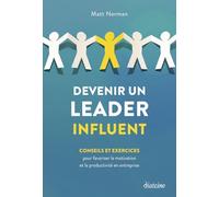 Devenir un leader influent: Conseils et exercices pour favoriser la motivation et la productivité en entreprise