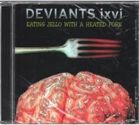 Deviants Ixvi - Eating Jello With A Heated Fork