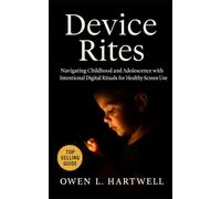 Device Rites: Navigating Childhood and Adolescence with Intentional Digital Rituals for Healthy Screen Use and Emotional Connection