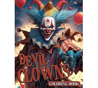 Devil Clowns Coloring Book: Dark Illustrations Of Creepy Circus And Spooky Clown Scenes Coloring Pages For Adults To Relieve Stress & Relax