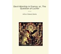 Devil-Worship in France; or, The Question of Lucifer