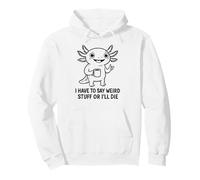Devo Dire Cose strane o morirò - Meme Axolotl Divertente Felpa con Cappuccio