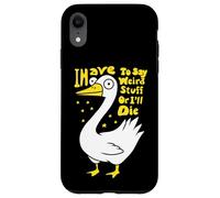Devo dire cose strane o morirò scherzo per gli amanti dell'oca Custodia per iPhone XR