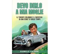 Devo dirlo a mia moglie. Il tenente Colombo e il successo di una serie tv senza tempo