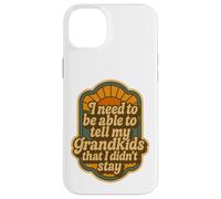 Devo essere in grado di dire ai miei nipoti che non sono rimasto Custodia per iPhone 14 Plus