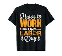 Devo lavorare alla festa del lavoro Maglietta