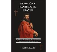 DEVOCIÓN A SANTIAGO EL GRANDE: Descubriendo la vida, el testimonio y la poderosa intercesión de uno de los apóstoles más cercanos de Cristo
