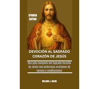 DEVOCIÓN AL SAGRADO CORAZÓN DE JESÚS: Una guía completa del Sagrado Corazón de Jesús con poderosas oraciones de novena y meditaciones