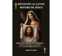 DEVOCIÓN AL SANTO ROSTRO DE JESÚS: Poderosa novena, coronilla, letanía y oraciones para la sanación, la misericordia y la gracia divina
