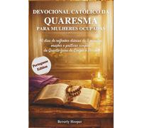 Devocional católico da Quaresma para mulheres ocupadas: 40 dias de reflexões diárias de 5 minutos, orações e práticas simples, da Quarta-feira de Cinzas à Páscoa