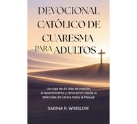 Devocional Católico de Cuaresma para Adultos: Un viaje de 40 días de oración, arrepentimiento y renovación desde el Miércoles de Ceniza hasta la Pascua