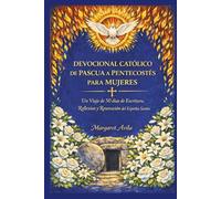 DEVOCIONAL CATÓLICO DE PASCUA A PENTECOSTÉS PARA MUJERES: Un Viaje de 50 días de Escritura, Reflexión y Renovación del Espíritu Santo