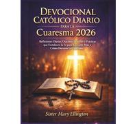 Devocional Católico Diario para la Cuaresma 2026: Reflexiones Diarias, Oraciones Sencillas y Prácticas que Fortalecen la Fe para Acercarte Más a Cristo Durante la Cuaresma