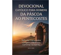 Devocional Católico para Homens da Páscoa ao Pentecostes: Reflexões Diárias sobre Coragem, Liderança e Caminhar no Espírito