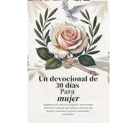 Devocional de 30 días para mujeres: Despierta tu fe, abraza tu propósito: Devocionales diarios de 5 minutos para mujeres cristianas que buscan crecimiento espiritual, inspiración y renovación.