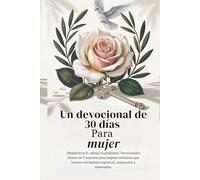 Devocional de 30 días para mujeres: Despierta tu fe, abraza tu propósito: Devocionales diarios de 5 minutos para mujeres cristianas que buscan crecimiento espiritual, inspiración y renovación.