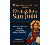 Devocional de 30 Días sobre el Evangelio de Juan : Reflexiones Prácticas Basadas en la Ignatius Catholic Study Bible: Devocionario católico en español con meditaciones, oraciones y propósitos diarios