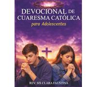 Devocional de Cuaresma Católica para Adolescentes: Un viaje litúrgico de 40 días de Sagrada Escritura, oración y reflexión diaria para preparar tu corazón desde el Miércoles de Ceniza hasta la Pascua