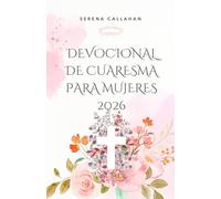 DEVOCIONAL DE CUARESMA PARA MUJERES 2026: 40 días de Escritura, oración y reflexión para acercarnos a Cristo esta Pascua