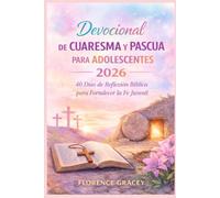 DEVOCIONAL DE CUARESMA Y PASCUA PARA ADOLESCENTES 2026: 40 Días de Reflexión Bíblica para Fortalecer la Fe Juvenil