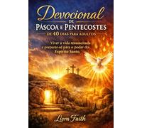 Devocional de Páscoa e Pentecostes de 40 dias para adultos: Viver a vida ressuscitada e preparar-se para o poder do Espírito Santo.