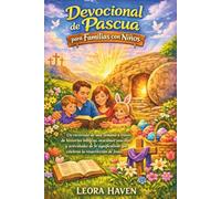 DEVOCIONAL DE PASCUA PARA FAMILIAS CON NIÑOS: Un recorrido de una semana a través de historias bíblicas, oraciones sencillas y actividades de fe significativas que celebran la resurrección de Jesús.