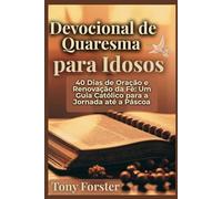 Devocional de Quaresma para Idosos: 40 Dias de Oração e Renovação da Fé: Um Guia Católico para a Jornada até a Páscoa